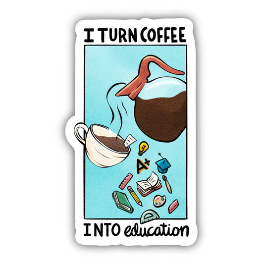 I Turn Coffee into Education Teacher Sticker